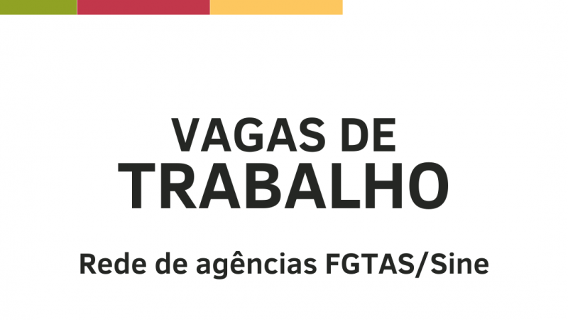 Mais de seis mil vagas nas agências da FGTAS Sine Secretaria de